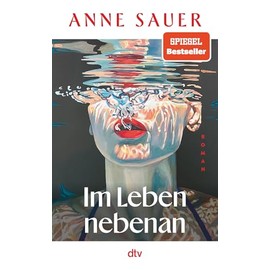 Im Leben nebenan: Roman | »Anne Sauer zu lesen ist wie Serie schauen: mitreißend und süchtig machend!« Ruth-Maria Thomas