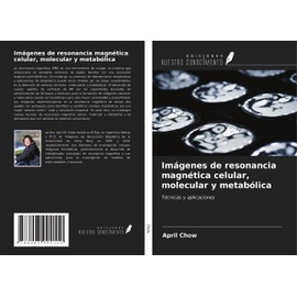Imágenes de resonancia magnética celular, molecular y metabólica: Técnicas y aplicaciones