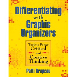 Differentiating with Graphic Organizers: Tools to Foster Critical and Creative Thinking