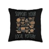 Support Your Local Pottery Ceramist Clay Kiln Gift Throw Pillow