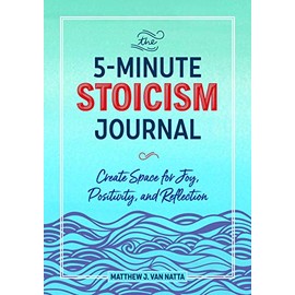 The 5-minute Stoicism Journal: Create Space for Joy, Positivity, and Reflection