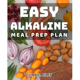 Easy Alkaline Meal Prep Plan: Effortless Alkaline Meals for Healthy Meal Prep Success