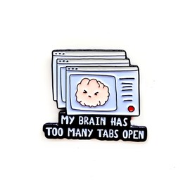 My Brain Has Too Many Tabs Open Badge Pin - Fun Series - Enamel Lapel Pin - Plated Badge for Clothing, Bags, and Lanyards