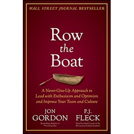 Row the Boat: A Never-Give-Up Approach to Lead with Enthusiasm and Optimism and Improve Your Team and Culture (Jon Gordon)