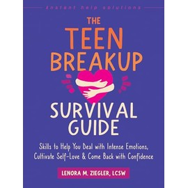 The Teen Breakup Survival Guide: Skills to Help You Deal with Intense Emotions, Cultivate Self-Love, and Come Back with Confidence