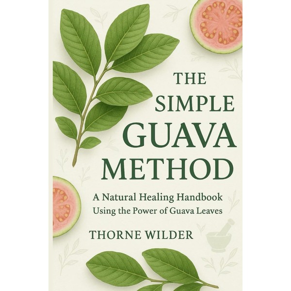 The Simple Guava Method: A Natural Healing Handbook Using the