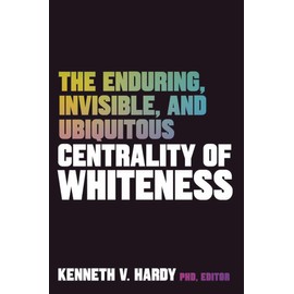 The Enduring, Invisible, and Ubiquitous Centrality of Whiteness