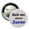 Ask me about Jesus pin - single 2.25" pinback button