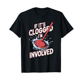 If It's Clogged I'm Involved T-Shirt