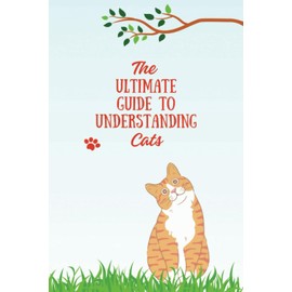  The Ultimate Guide to Understanding Cats: Funny 6 by 9 Journal with mostly blank pages amongst the cat paw prints..... Great gag gift for any feline lover!