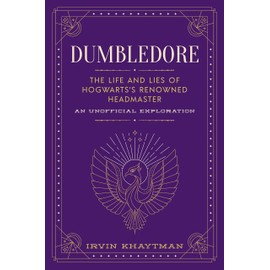 Dumbledore: The Life and Lies of Hogwarts's Renowned Headmaster: An Unofficial Exploration