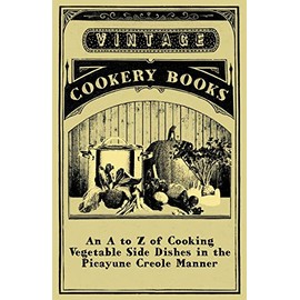 An A to Z of Cooking Vegetable Side Dishes in the Picayune Creole Manner