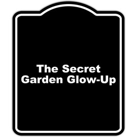 The Secret Garden Glow-Up Black Funny Aluminum Composite Sign 20 x 24 inches