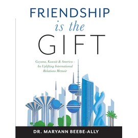 Friendship is the Gift: Guyana, Kuwait & America - An Uplifting International Relations Memoir