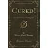 Cured! (Classic Reprint): The 70 Adventures of a Dyspeptic