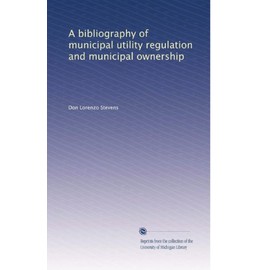 A bibliography of municipal utility regulation and municipal ownership