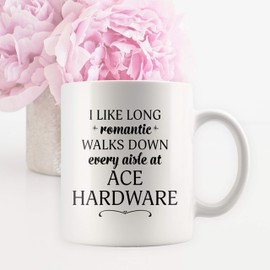 I Like Long Romantic Walks Down Every Aisle At Ace Hardware Funny Coffee Mugs for Women & Men - 11 oz Double Side Cup