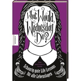 What would Wednesday do?: Schaurig gute Life Lessons für alle Lebenslagen. Der inoffizielle Guide