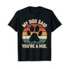My Dog Said You're A Hoe Funny Dog Quote T-Shirt