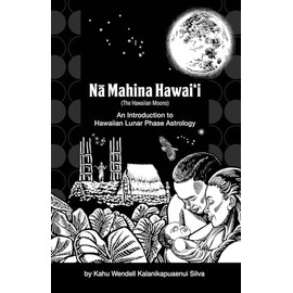 Na Mahina Hawaii (The Hawaiian Moons): An Introduction to Hawaiian Lunar Phase Astrology