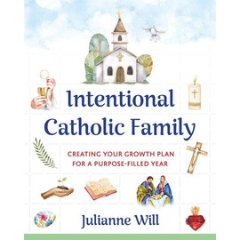 Intentional Catholic Family: Creating Your Growth Plan for a Purpose-Filled Year