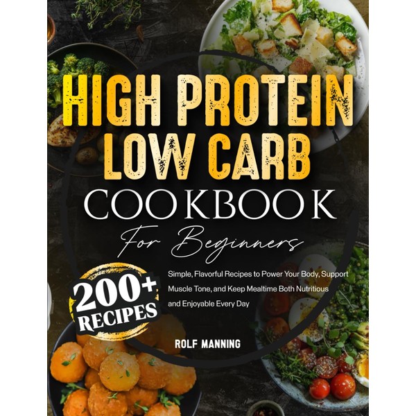 High-Protein Low-Carb Cookbook: 200+ Simple, Flavorful Recipes to Power Your