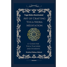 Yoga Nidra Illuminated Art of Crafting Yoga Nidra: A Guide for Yoga Teachers and Students