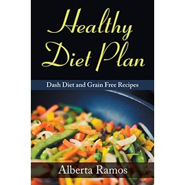 Healthy Diet Plan: Dash Diet and Grain Free Recipes