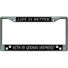 Life is Better with My German Shepherd Chrome License Plate Frame