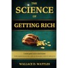 The Science of Getting Rich: By Wallace D. Wattles, Complete,