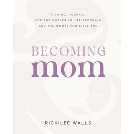 Becoming Mom: A Guided Journal for the Mother You're Becoming and the Woman You Still Are