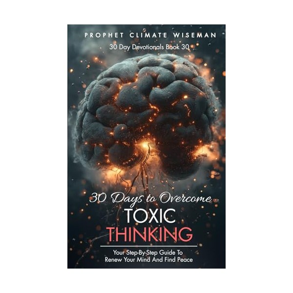 30 Days to Overcome Toxic Thinking: Your Step-By-Step Guide To