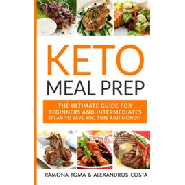 Keto Meal Prep: The Ultimate Guide For Beginners And Intermediates (Plan To Save You Time And Money)