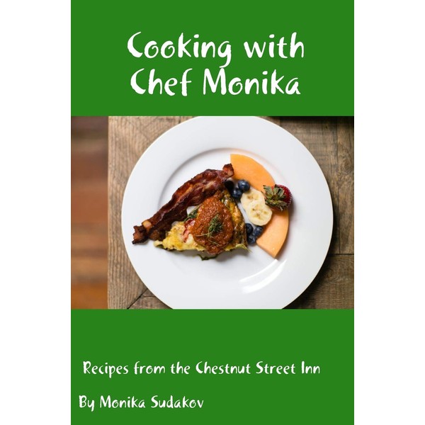 Cooking with Chef Monika: Recipes from the Chestnut Street Inn