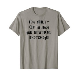 I'm Guilty Of Eating Gas Station Hot Dogs Guilty Pleasure T-Shirt
