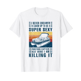I Never Dreamed I'd Grow Up To Be A Pontoon Captain Gift T-Shirt