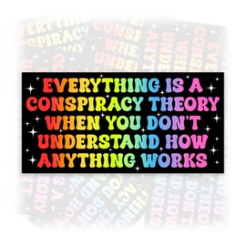 Everything is a Conspiracy Theory When You Don't Understand How Anything Works | Bumper Sticker or Car Magnet | Rainbow Gift Decal for Cars [7.5x3.75]