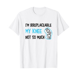 Knee Replacement Recovery I'm Irreplaceable Knee Replacement T-Shirt