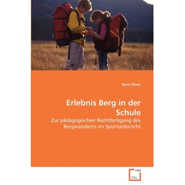Erlebnis Berg in der Schule: Zur pädagogischen Rechtfertigung des Bergwanderns im Sportunterricht