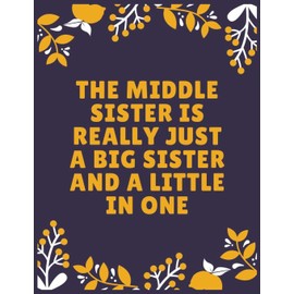 The middle sister is really just a big sister and a little in one: Sister journal book | Best Gift For Sister | Journal For Cute Sister - 120 Pages - Large (8.5 x 11 inches)