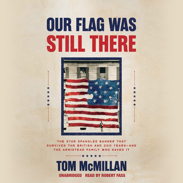 Our Flag Was Still There: The Star Spangled Banner That