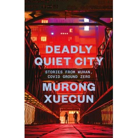 Deadly Quiet City: Stories From Wuhan, COVID Ground Zero