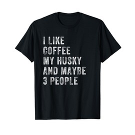 I Like Coffee My Husky And Maybe 3 People Siberian Husky T-Shirt