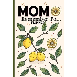 MOM Remember To...: Monthly Planner for Busy Moms with Space to Schedule Appointments and Kids Activities