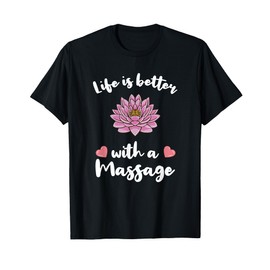 Life Is Better With A Massage for Massage Therapist T-Shirt