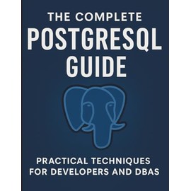 The Complete PostgreSQL Guide: Practical Techniques for Developers and DBAs