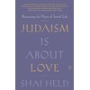 Judaism Is About Love: Recovering the Heart of Jewish Life