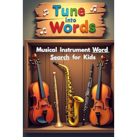 Tune Into Words Musical Instrument Word Search for Kids: 50 Challenging Yet Fun Word Puzzles That Spark Curiosity and Musical Thinking plus 10 Bonus Coloring Pages!