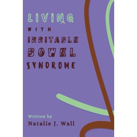 Living with Irritable Bowel Syndrome: Step by Step Strategies for Managing IBS Symptoms, Restoring Gut Health and Reclaiming Your Life