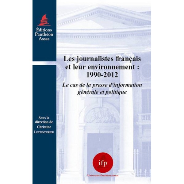 LES JOURNALISTES FRANÇAIS ET LEUR ENVIRONNEMENT : 1990-2012: LE CAS DE LA PRESSE D'INFORMATION GÉNÉRALE ET POLITIQUE